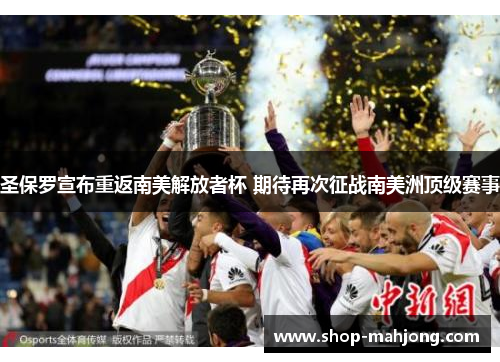圣保罗宣布重返南美解放者杯 期待再次征战南美洲顶级赛事