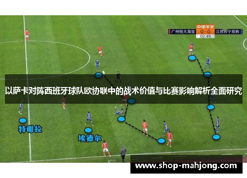 以萨卡对阵西班牙球队欧协联中的战术价值与比赛影响解析全面研究