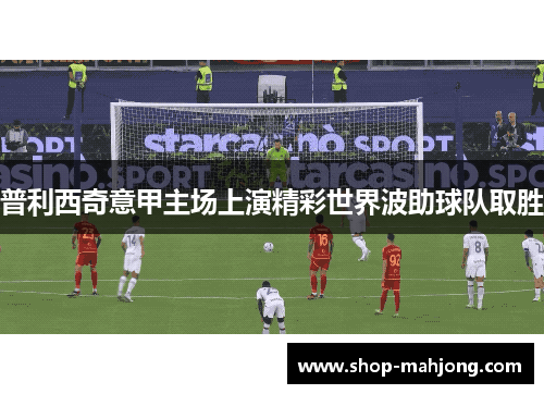 普利西奇意甲主场上演精彩世界波助球队取胜