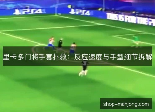 里卡多门将手套扑救:反应速度与手型细节拆解 里卡多门将手套扑救:反应速度与手型细节拆解